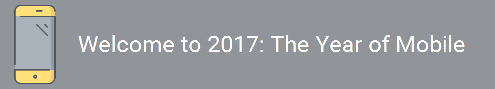 Welcome to 2017: The Year of Mobile